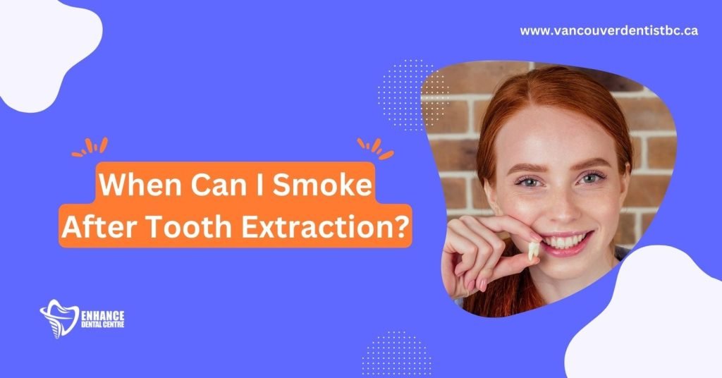 When Can I Smoke After Tooth Extraction? Enhance Dental CA
