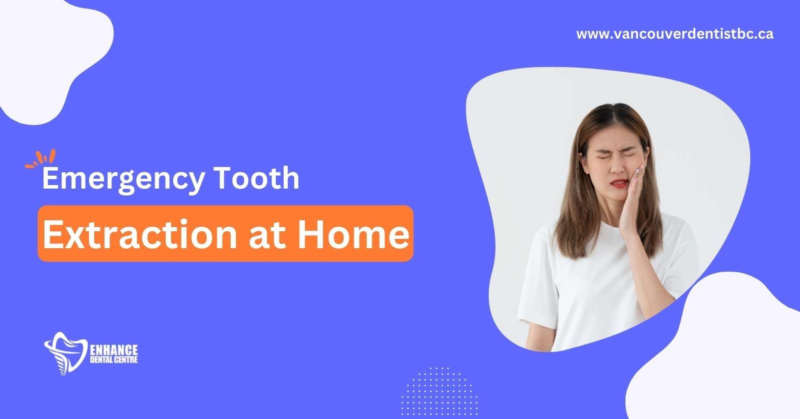 Emergency Tooth Extraction at Home Enhance Dental CA