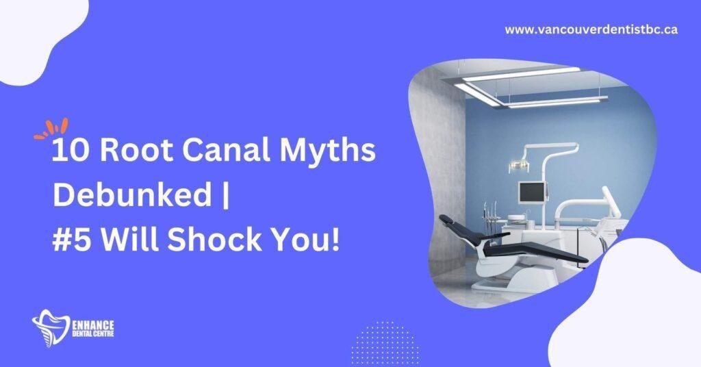 10 Root Canal Myths Debunked 5 Will Shock You! Enhance Dental CA