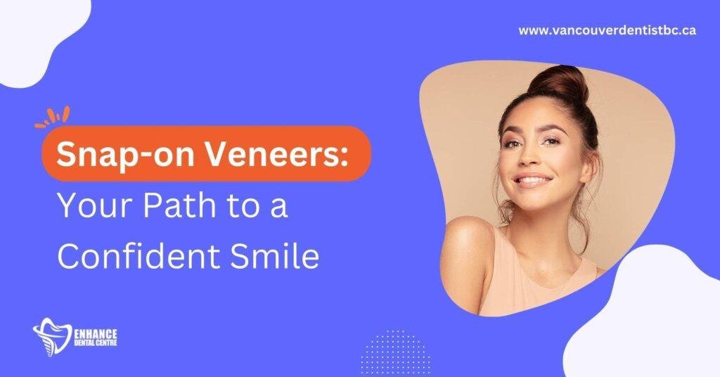 Snap-On Veneers: Affordable Smile Makeover Solutions! – Enhance Dental care